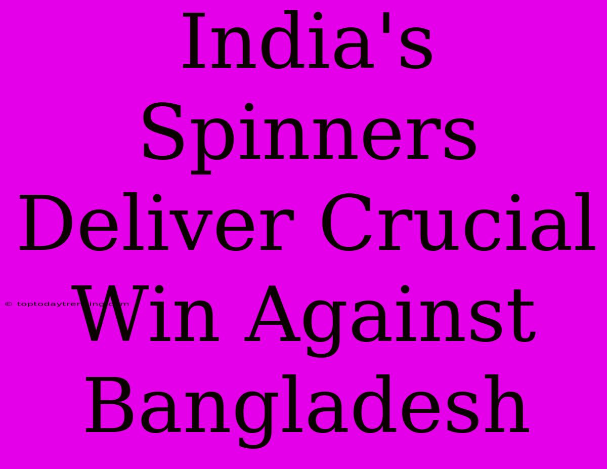 India's Spinners Deliver Crucial Win Against Bangladesh