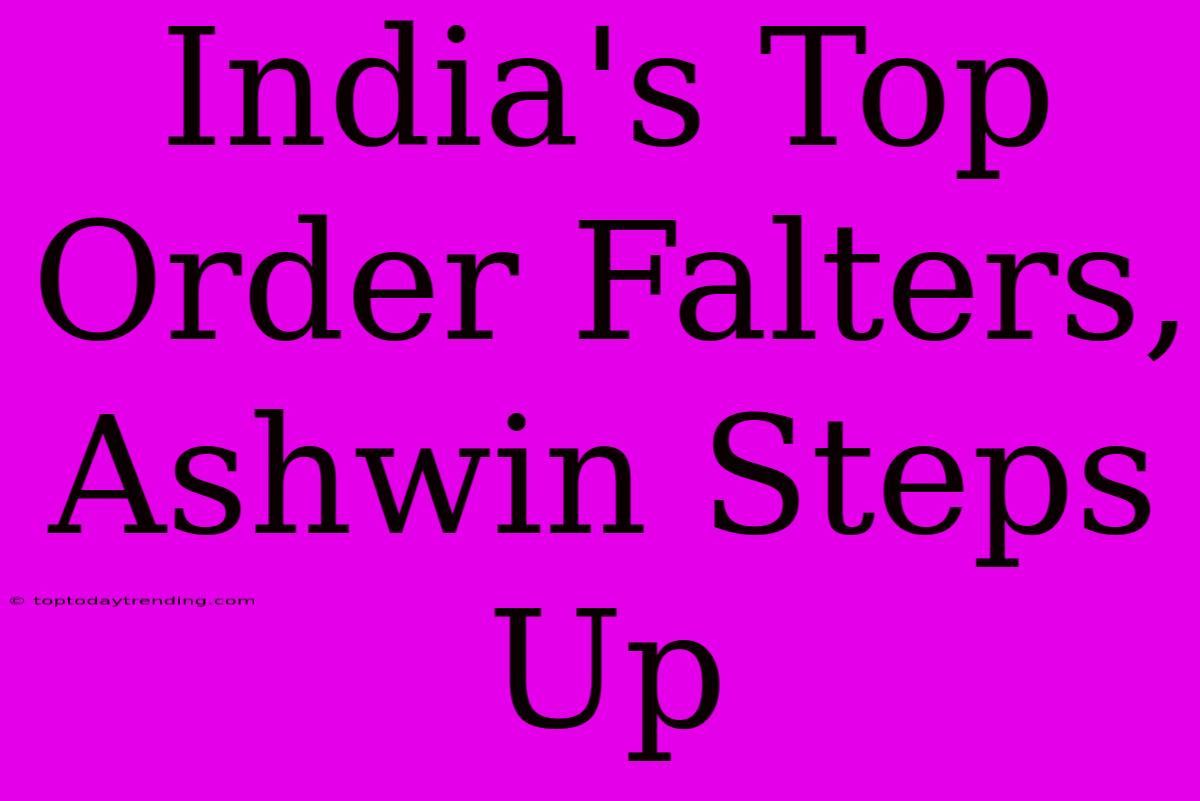 India's Top Order Falters, Ashwin Steps Up