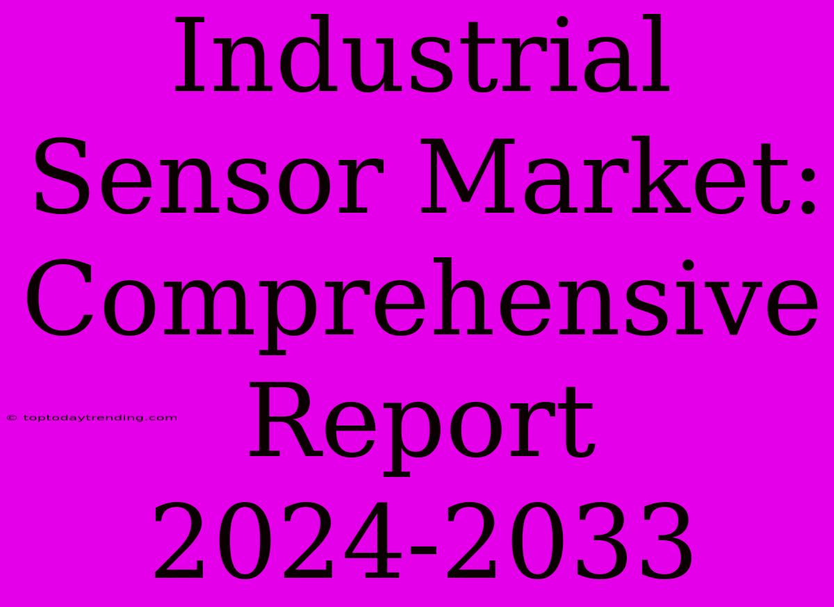 Industrial Sensor Market: Comprehensive Report 2024-2033