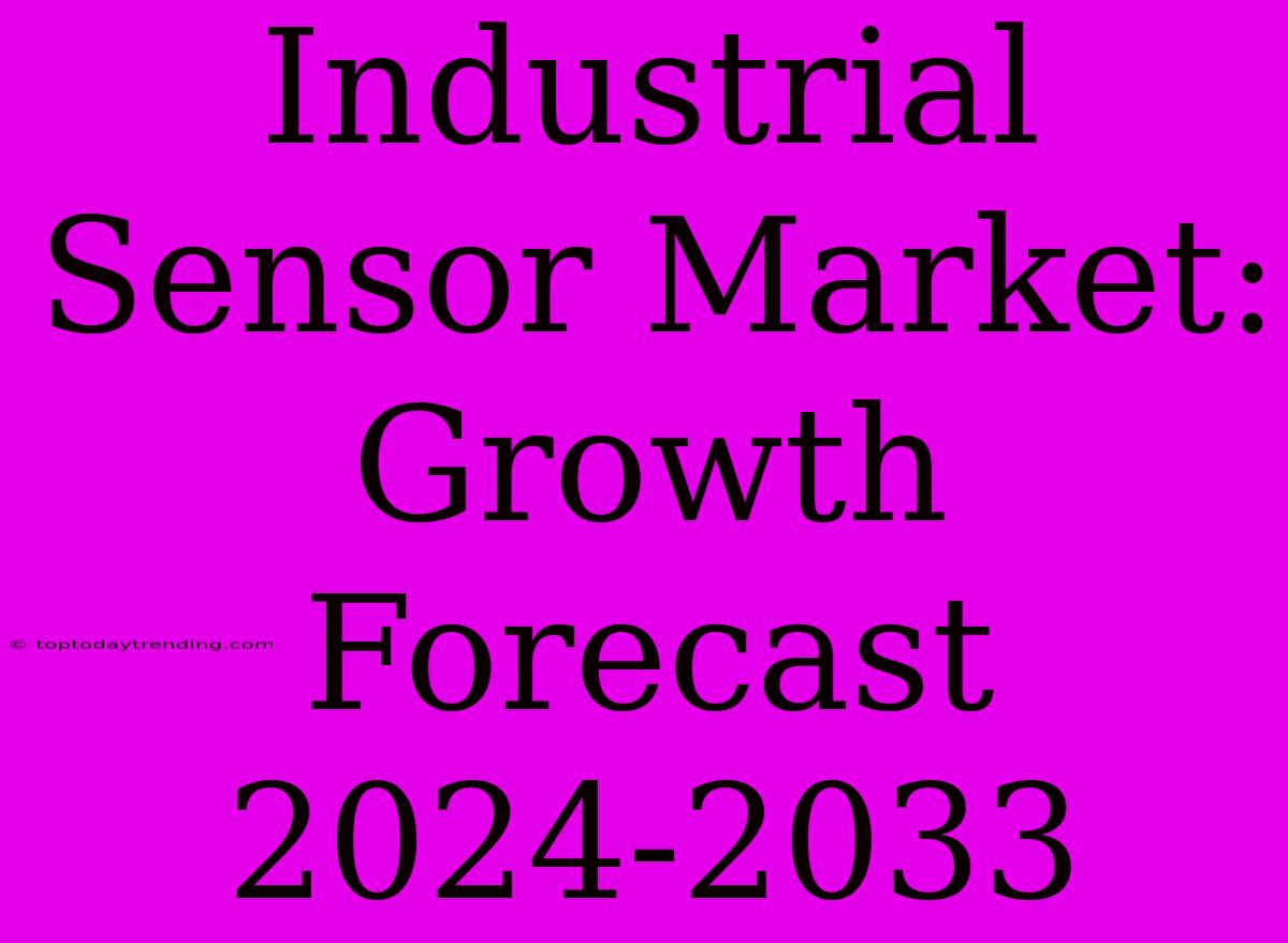 Industrial Sensor Market: Growth Forecast 2024-2033