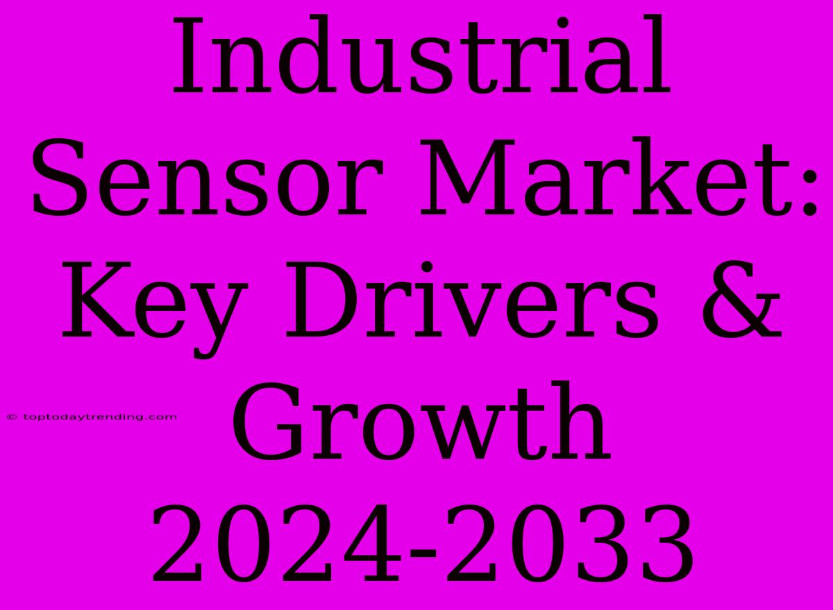 Industrial Sensor Market: Key Drivers & Growth 2024-2033