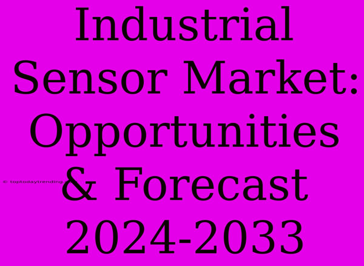 Industrial Sensor Market: Opportunities & Forecast 2024-2033