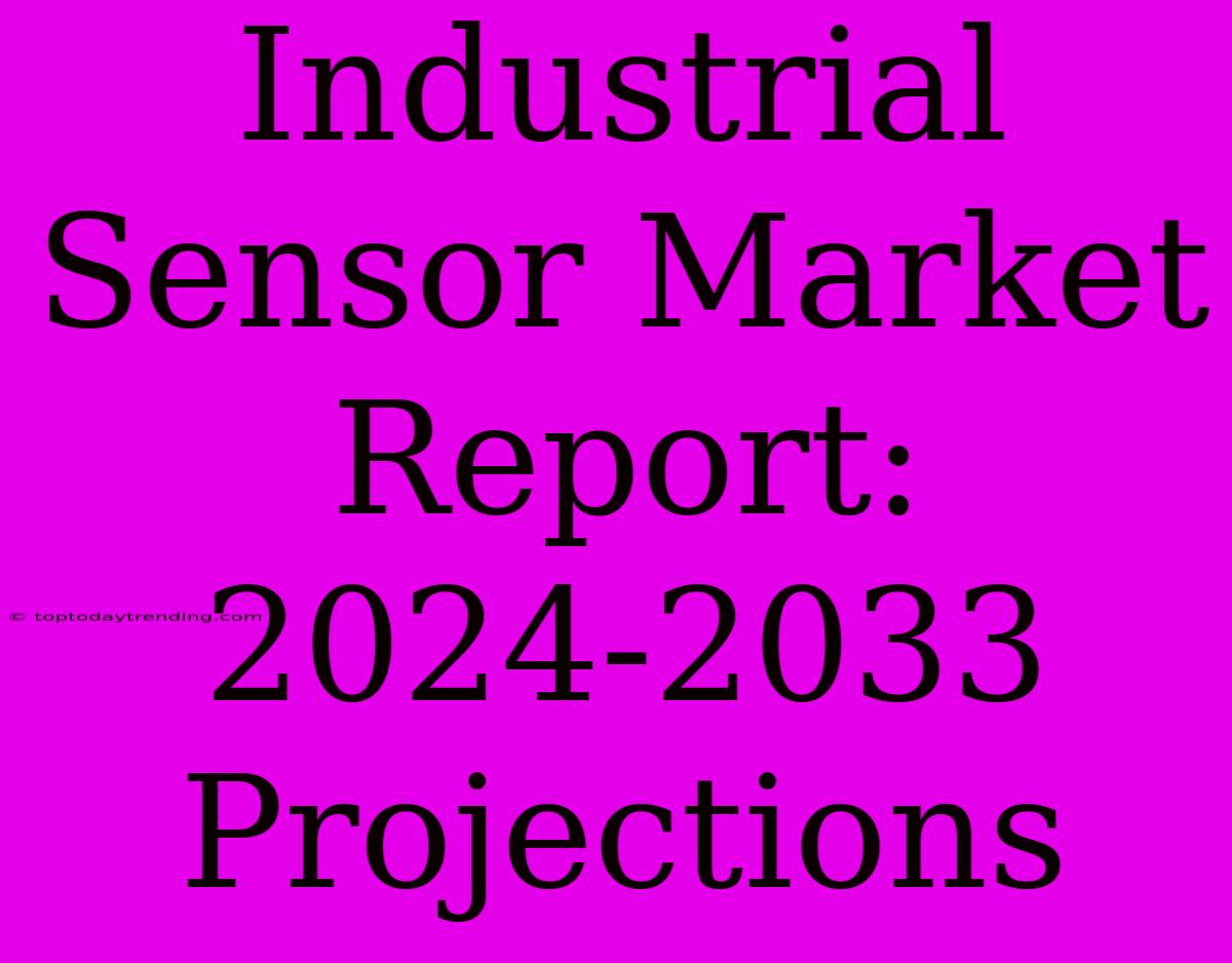 Industrial Sensor Market Report: 2024-2033 Projections