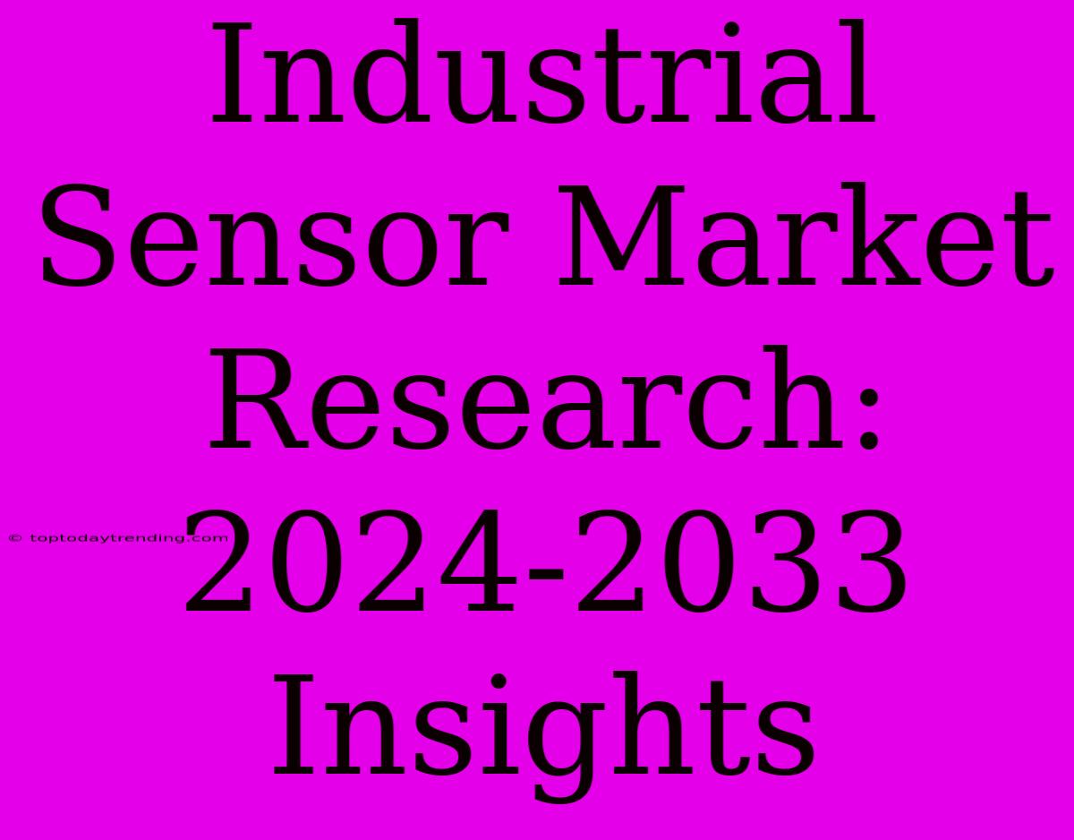 Industrial Sensor Market Research: 2024-2033 Insights