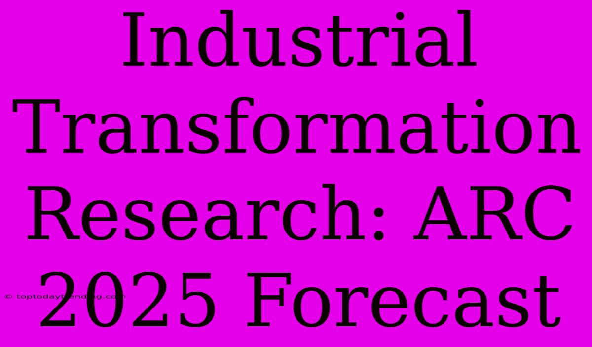 Industrial Transformation Research: ARC 2025 Forecast