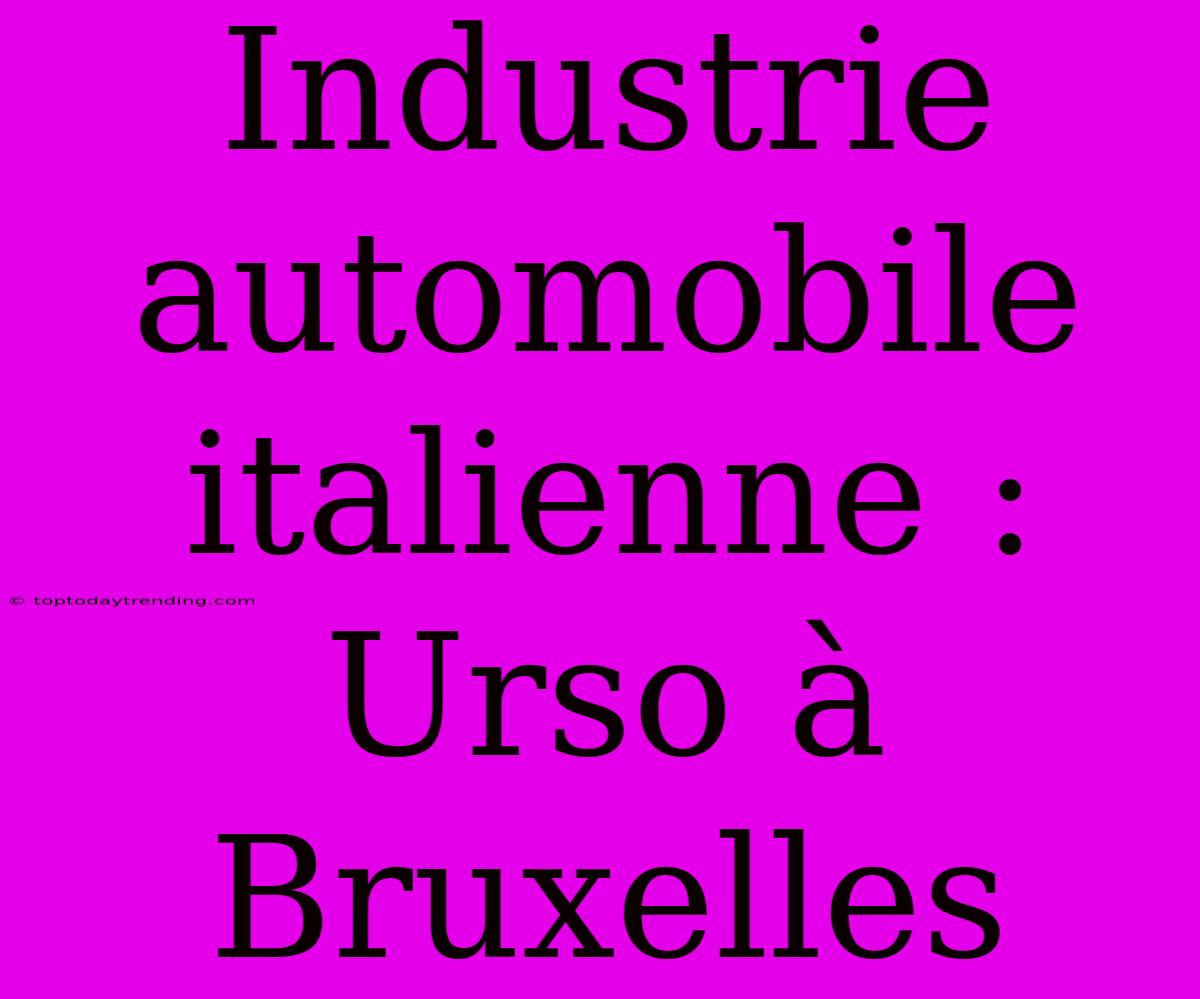 Industrie Automobile Italienne : Urso À Bruxelles