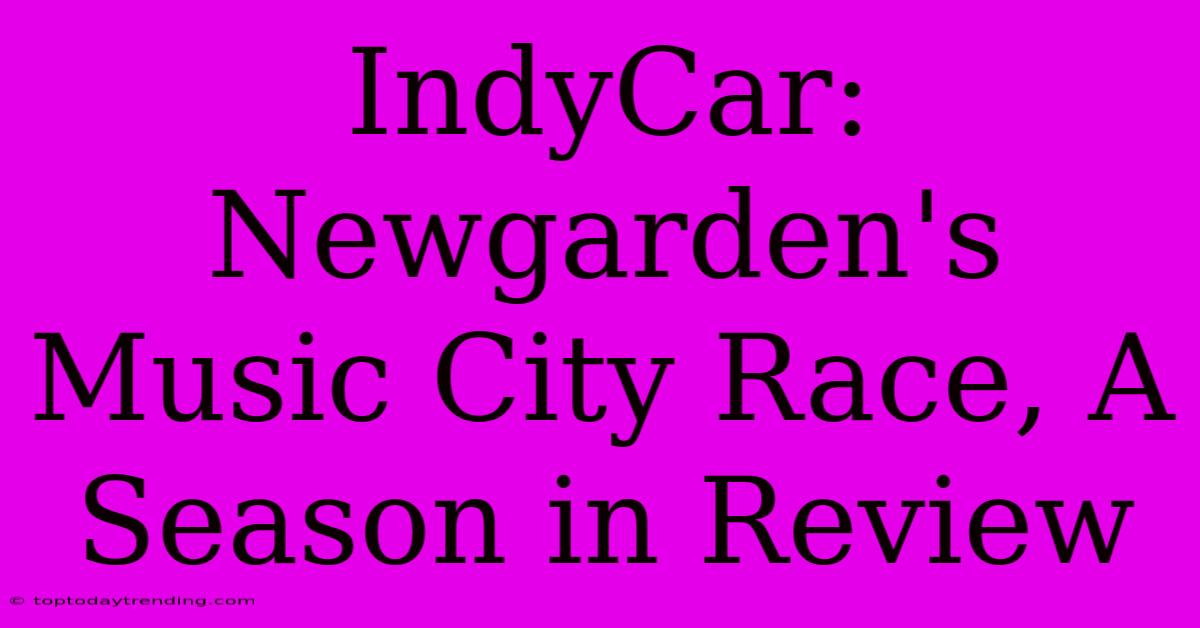 IndyCar: Newgarden's Music City Race, A Season In Review