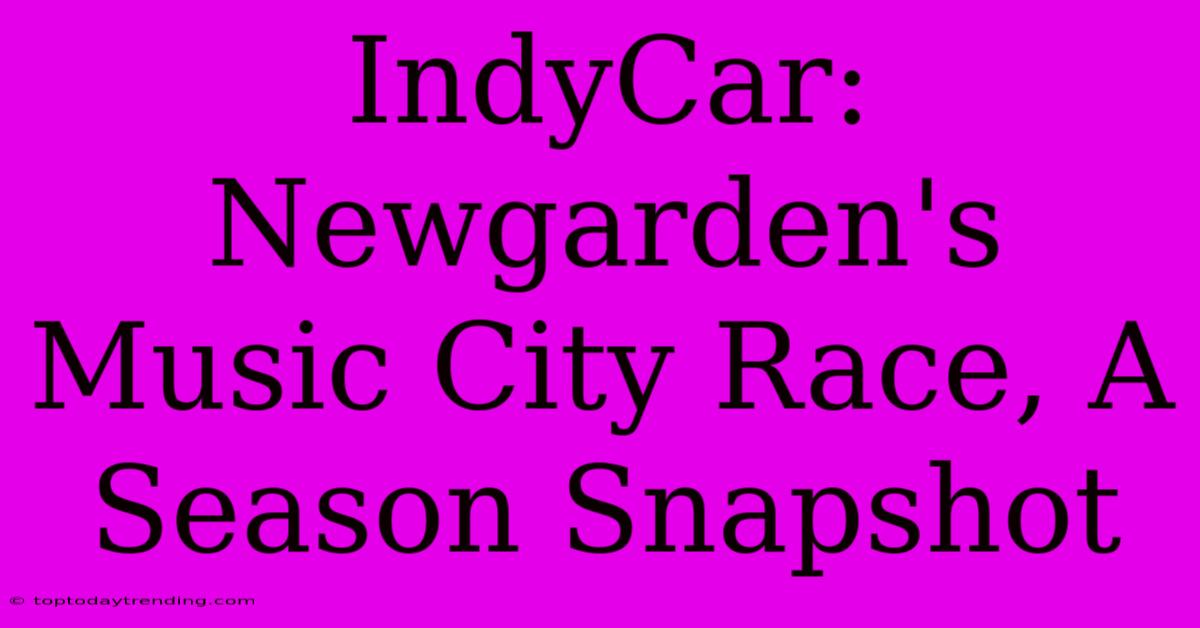 IndyCar: Newgarden's Music City Race, A Season Snapshot