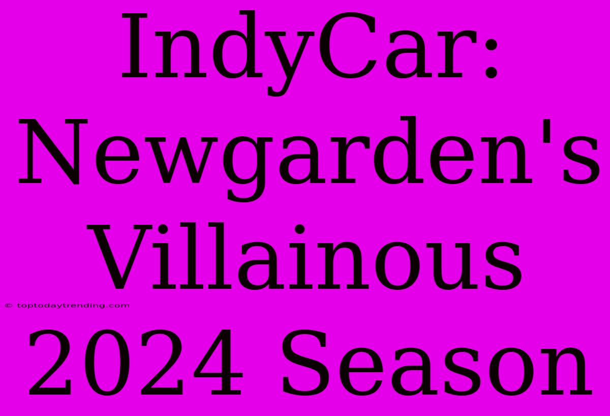 IndyCar:  Newgarden's Villainous 2024 Season