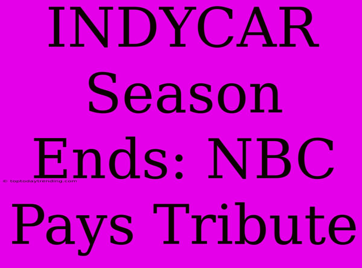 INDYCAR Season Ends: NBC Pays Tribute