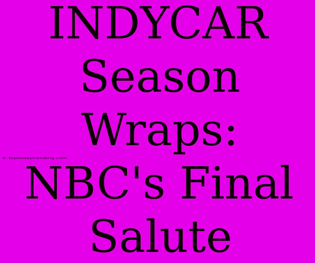 INDYCAR Season Wraps: NBC's Final Salute