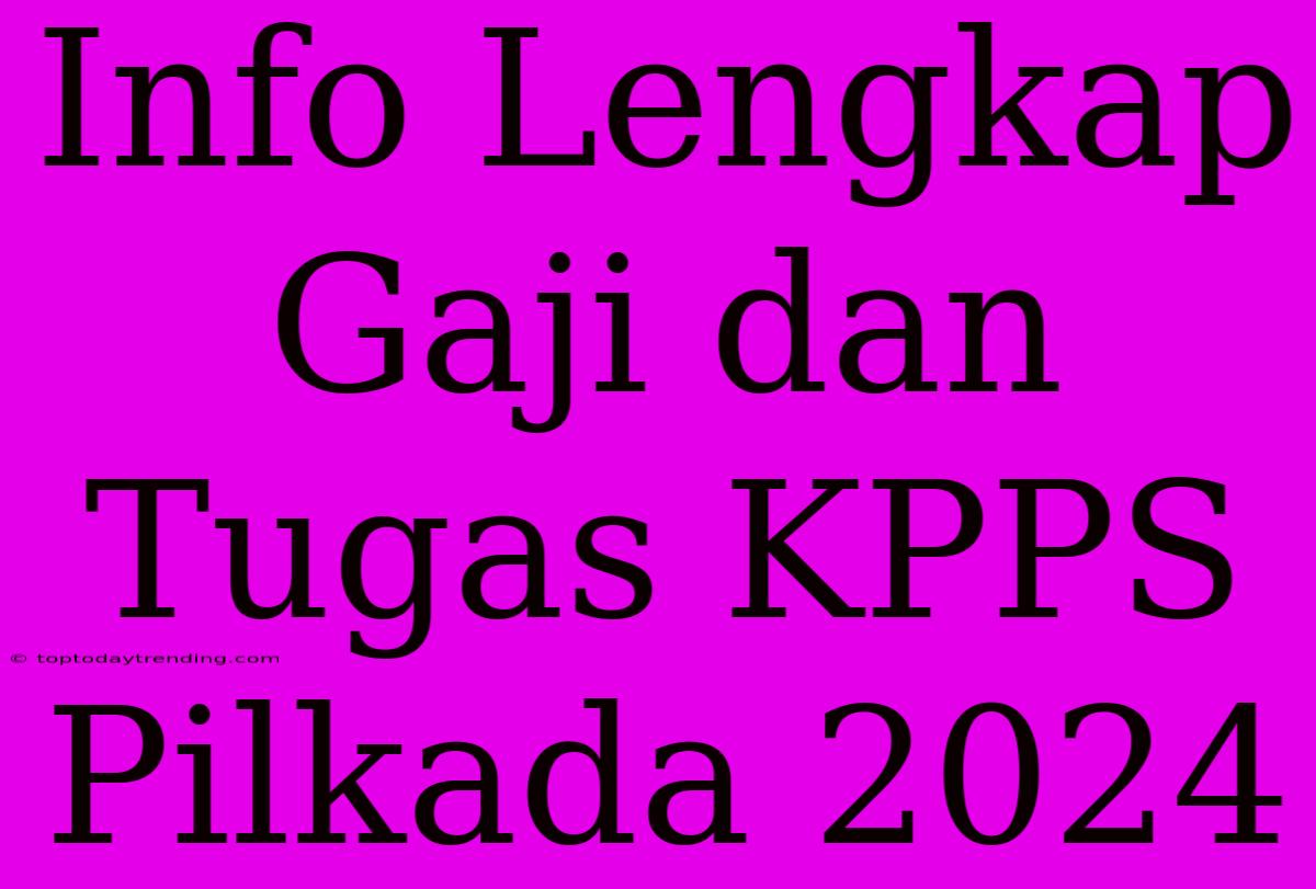 Info Lengkap Gaji Dan Tugas KPPS Pilkada 2024