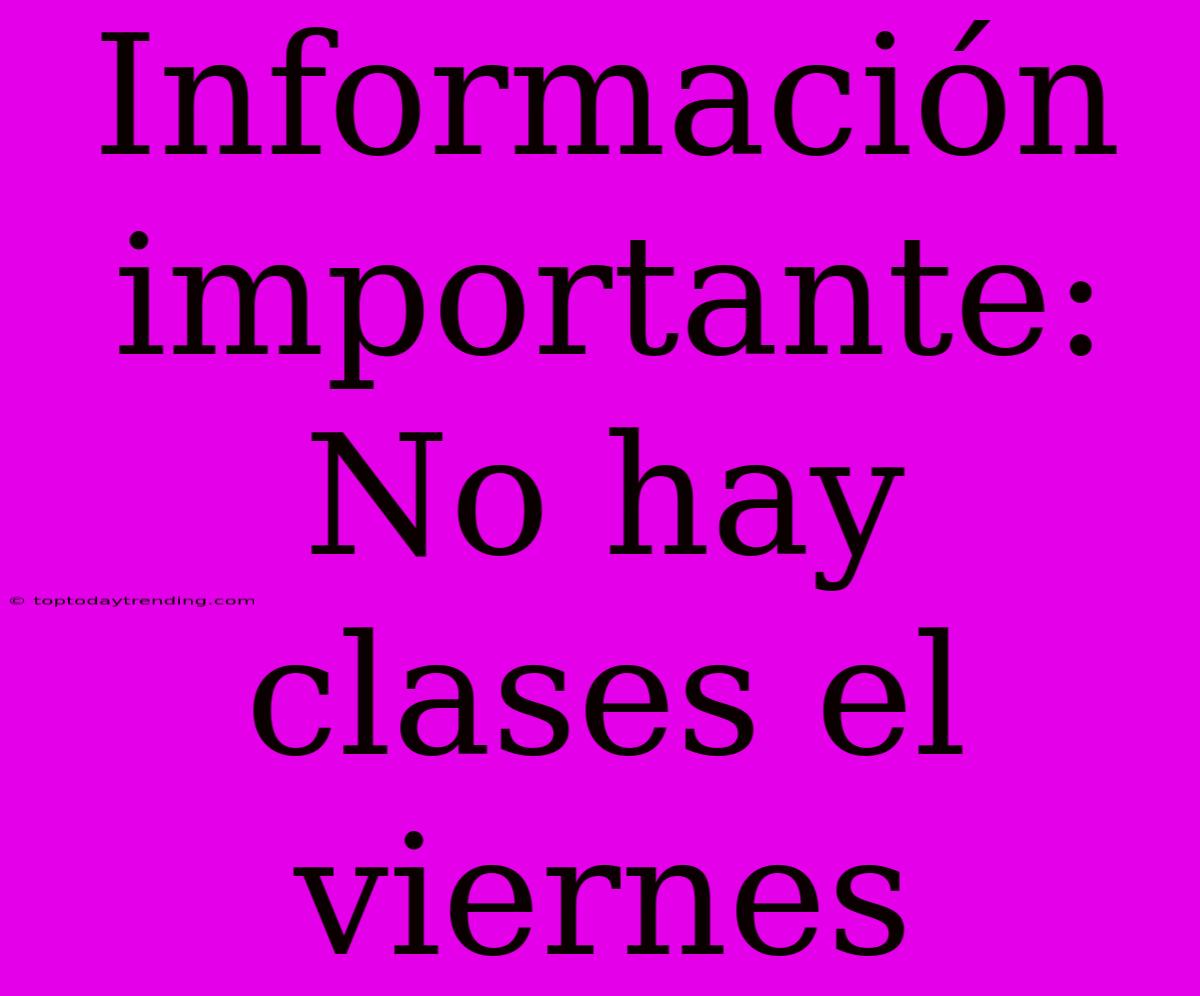 Información Importante: No Hay Clases El Viernes