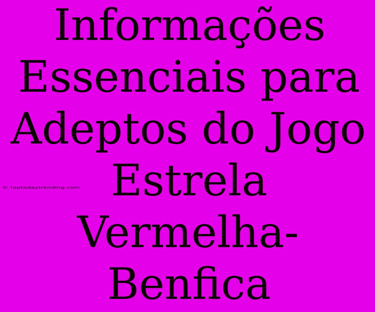 Informações Essenciais Para Adeptos Do Jogo Estrela Vermelha-Benfica