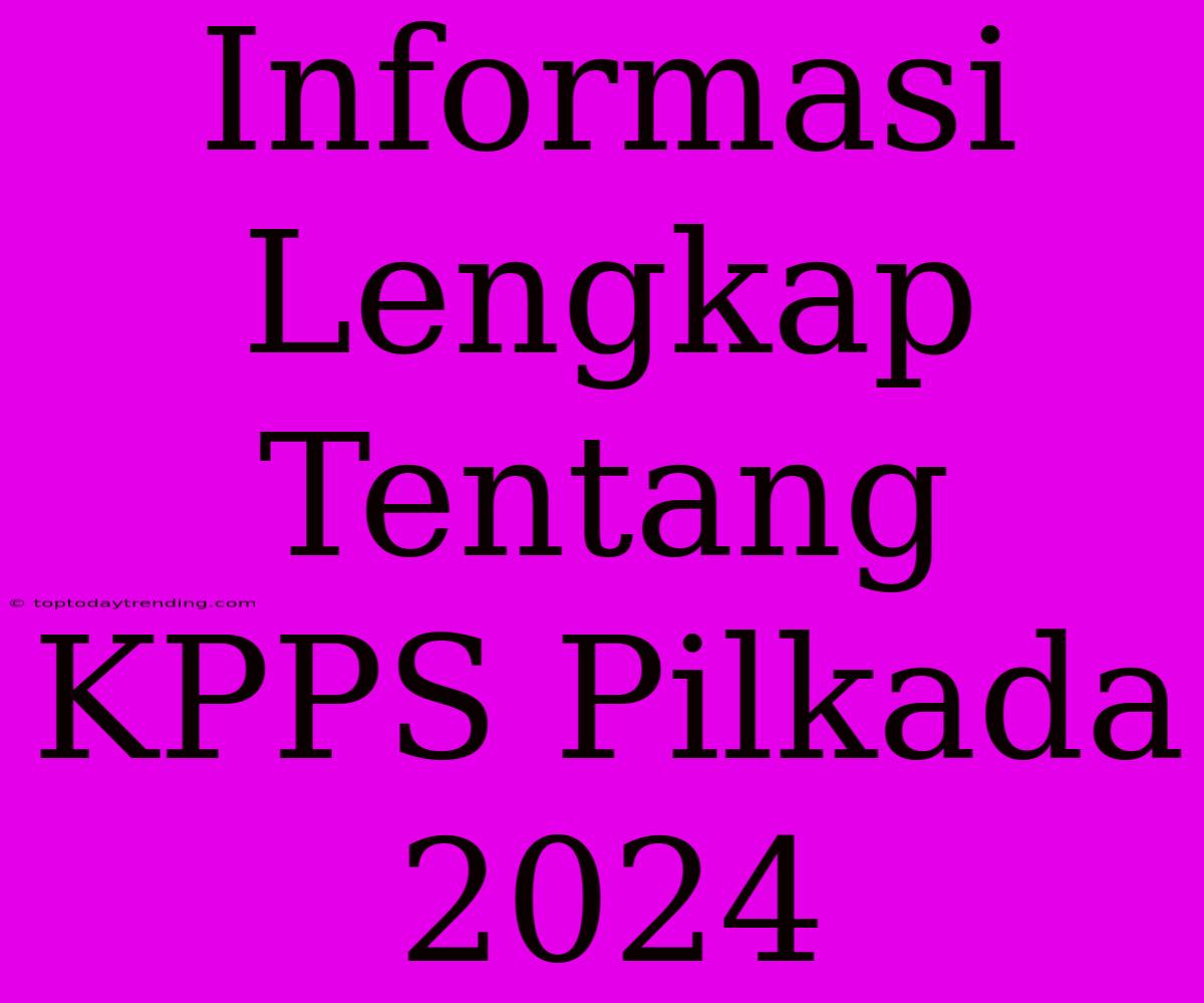 Informasi Lengkap Tentang KPPS Pilkada 2024