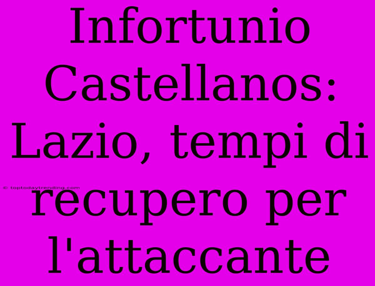 Infortunio Castellanos: Lazio, Tempi Di Recupero Per L'attaccante