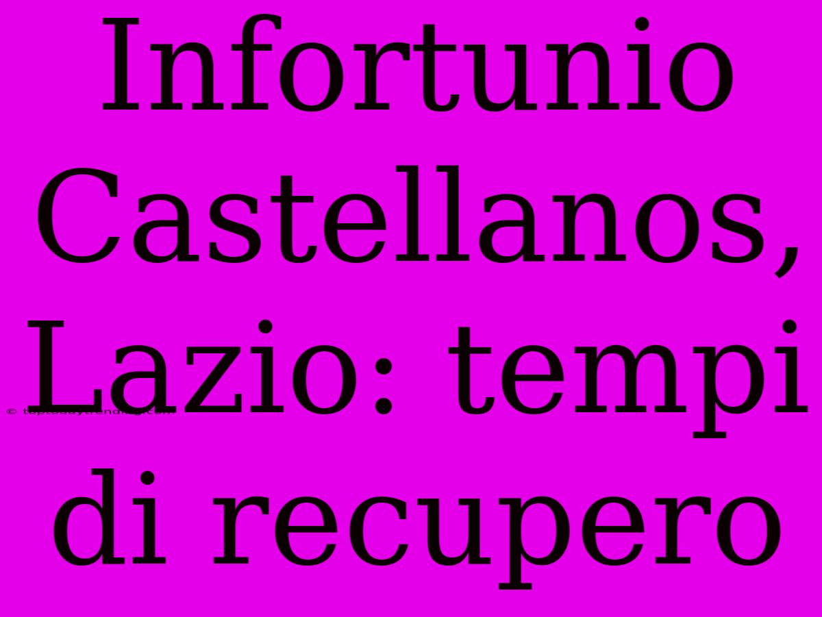 Infortunio Castellanos, Lazio: Tempi Di Recupero