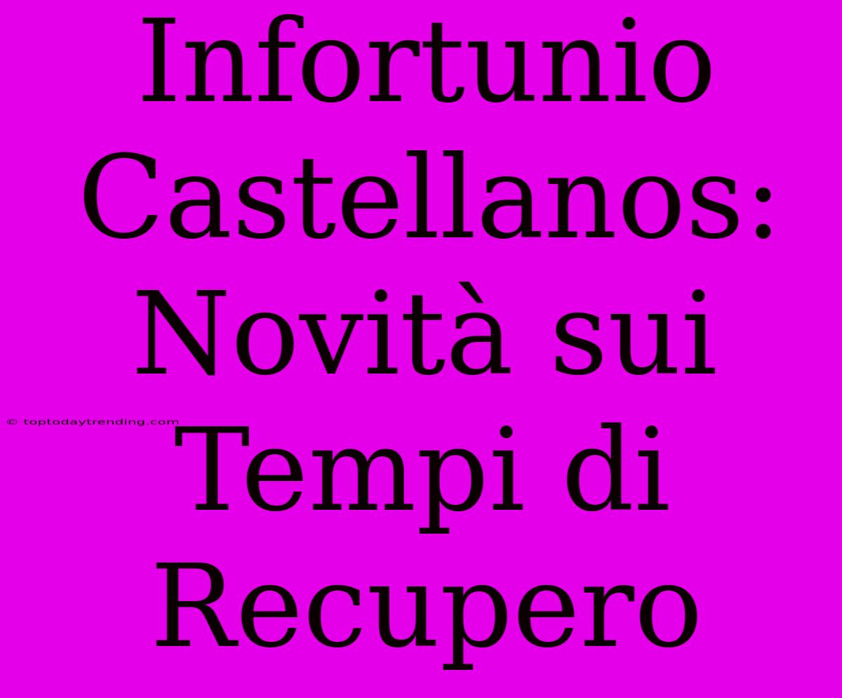 Infortunio Castellanos: Novità Sui Tempi Di Recupero