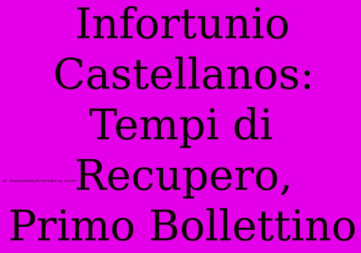 Infortunio Castellanos: Tempi Di Recupero, Primo Bollettino