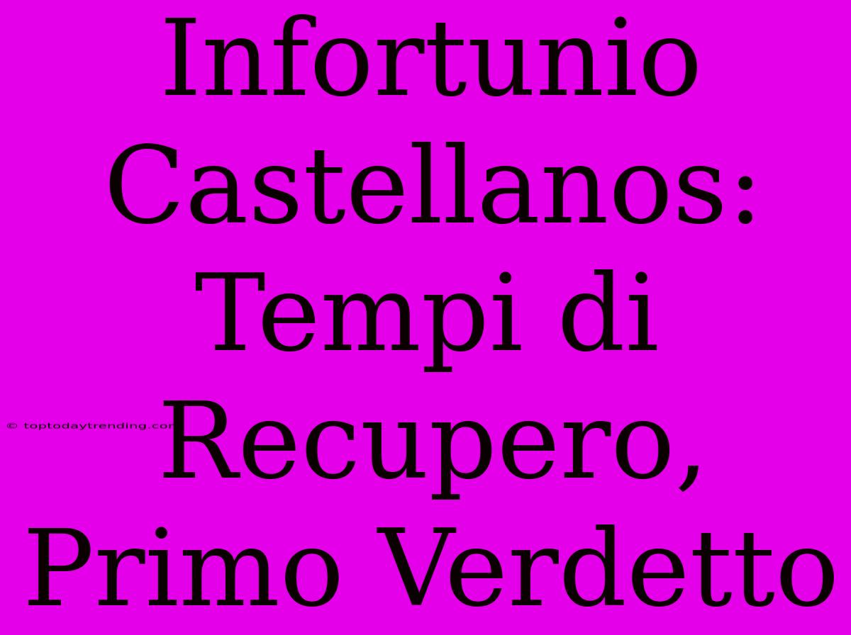 Infortunio Castellanos: Tempi Di Recupero, Primo Verdetto