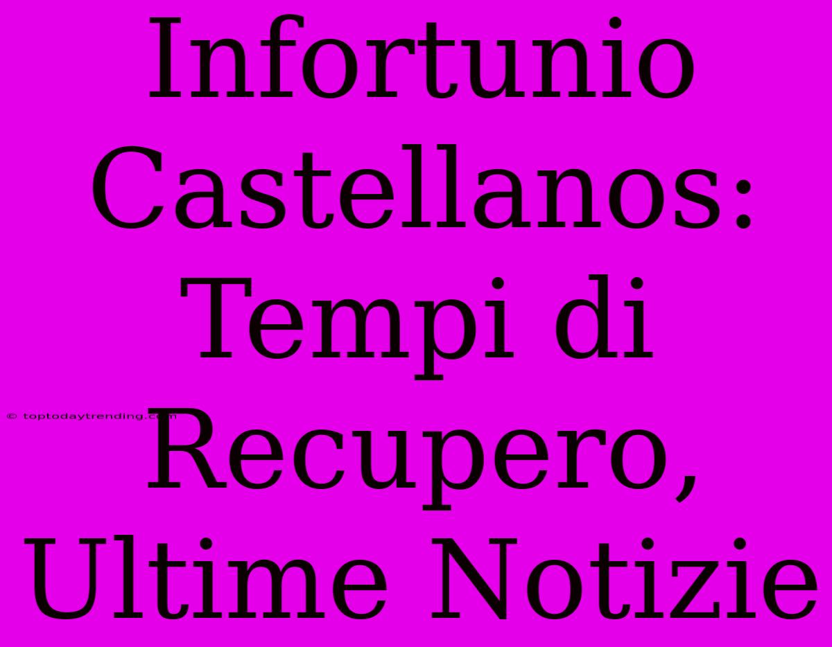 Infortunio Castellanos: Tempi Di Recupero, Ultime Notizie