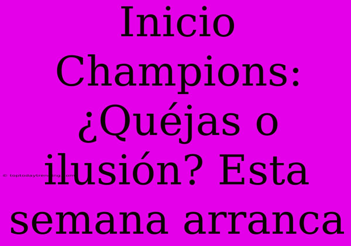 Inicio Champions: ¿Quéjas O Ilusión? Esta Semana Arranca