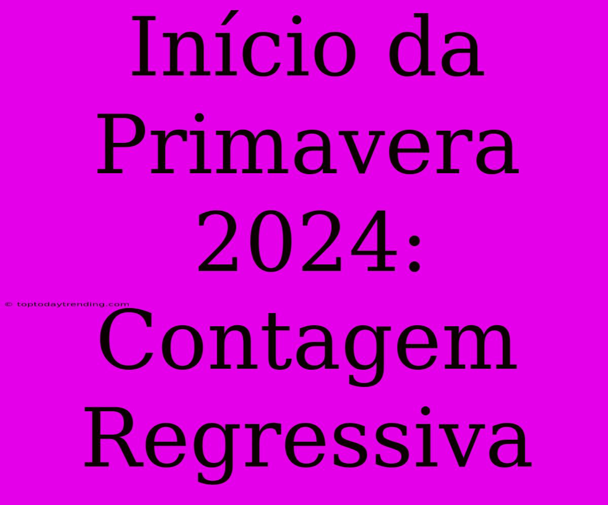 Início Da Primavera 2024: Contagem Regressiva