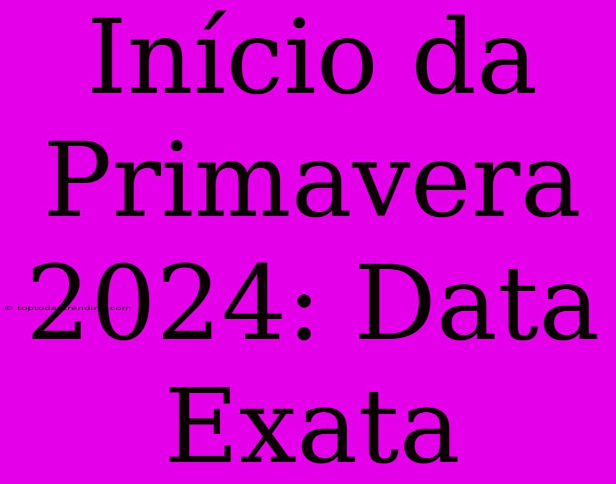 Início Da Primavera 2024: Data Exata