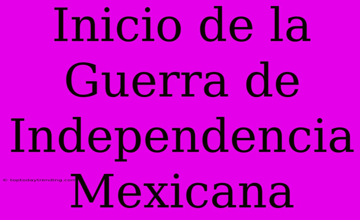 Inicio De La Guerra De Independencia Mexicana