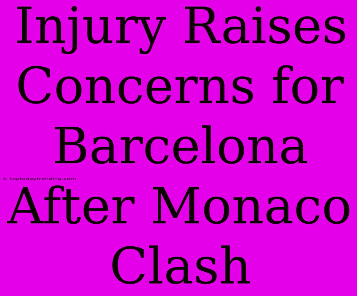 Injury Raises Concerns For Barcelona After Monaco Clash