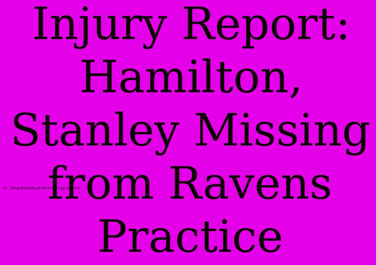 Injury Report: Hamilton, Stanley Missing From Ravens Practice