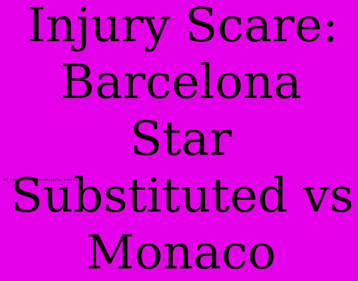 Injury Scare: Barcelona Star Substituted Vs Monaco