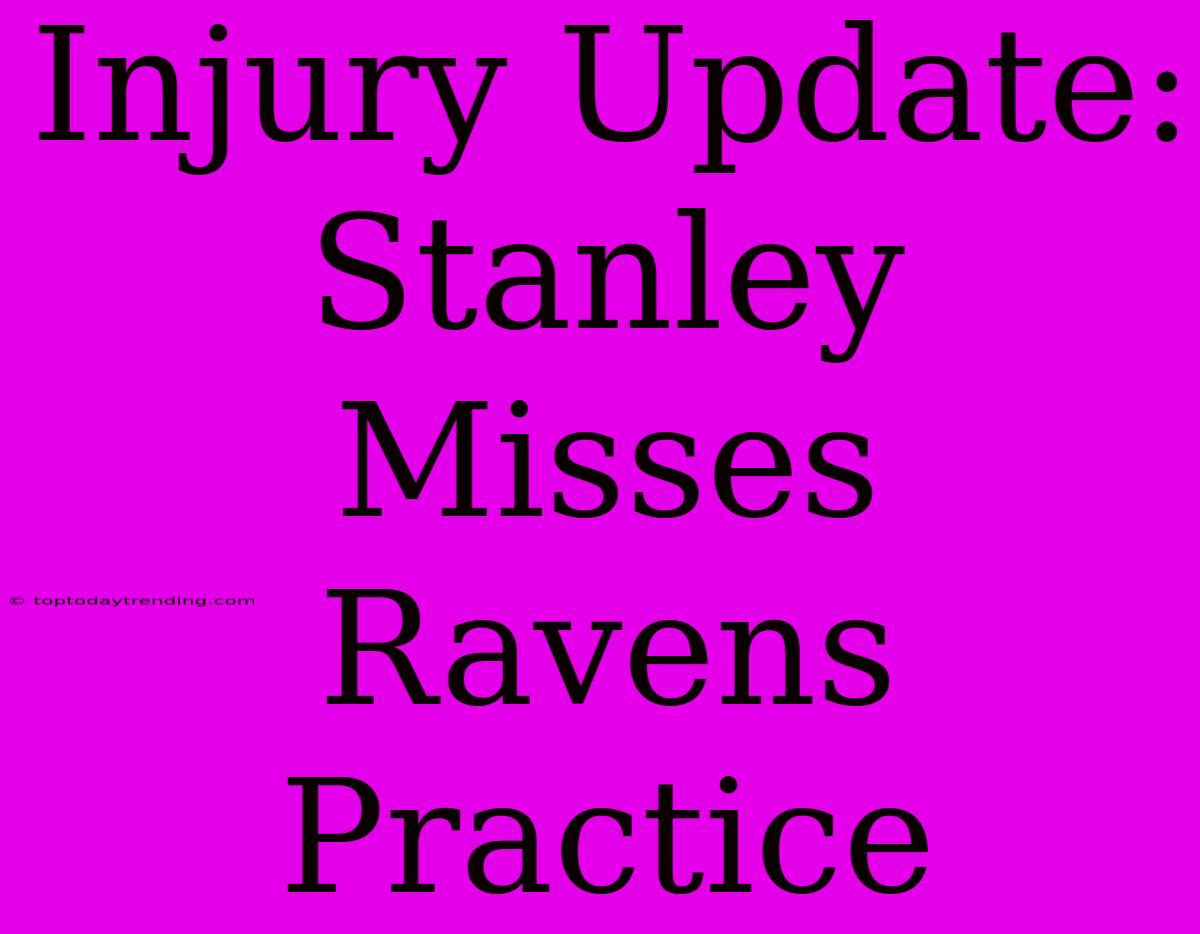 Injury Update: Stanley Misses Ravens Practice