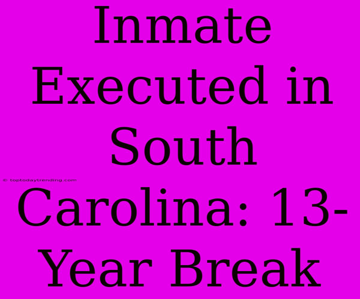 Inmate Executed In South Carolina: 13-Year Break