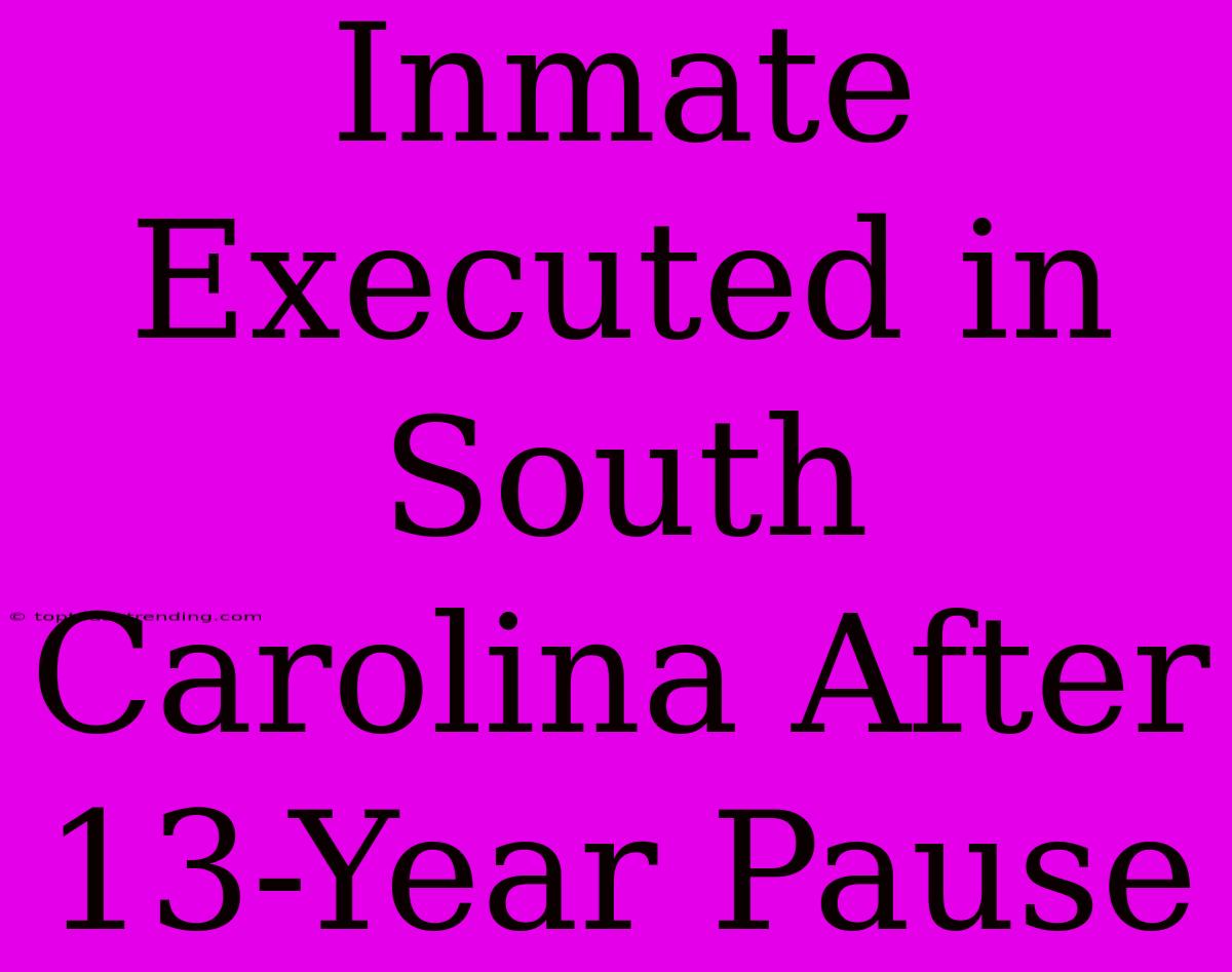 Inmate Executed In South Carolina After 13-Year Pause