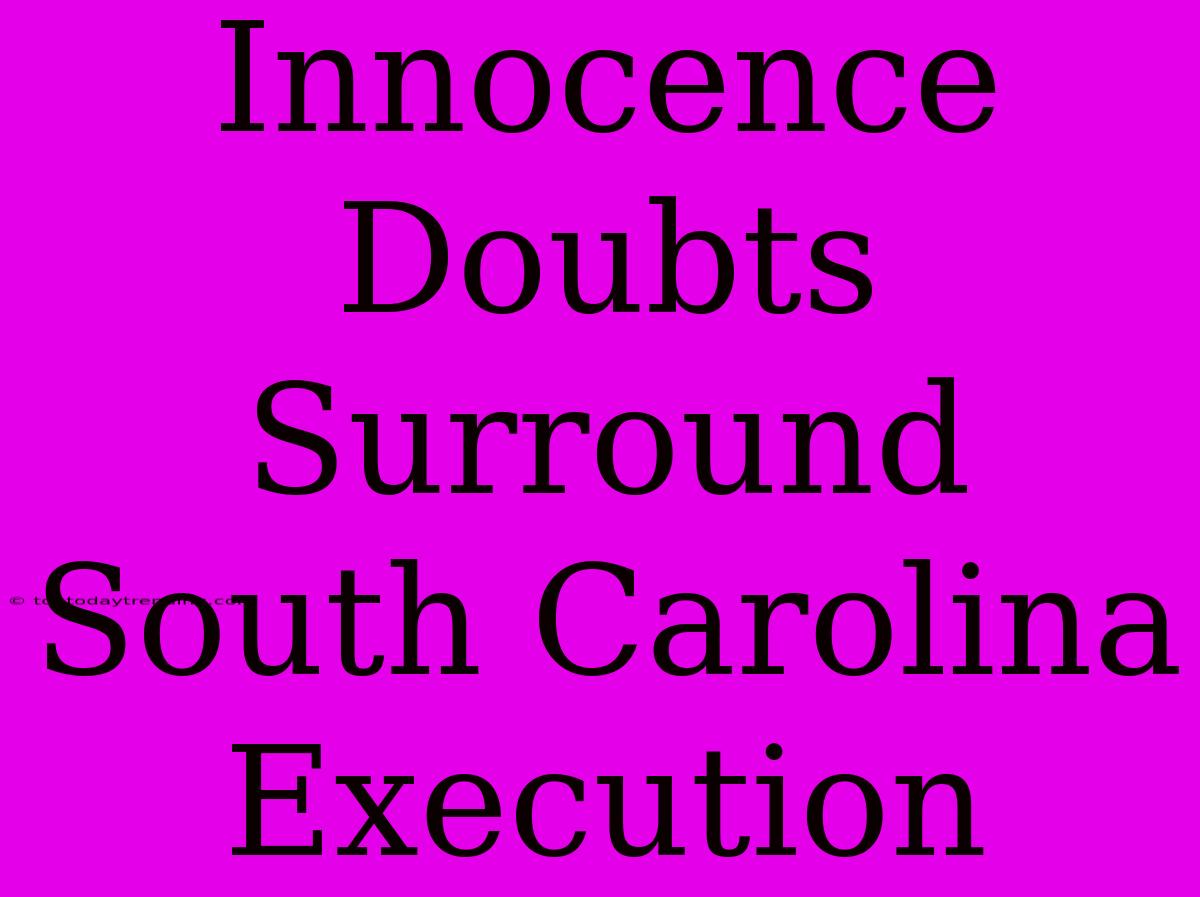 Innocence Doubts Surround South Carolina Execution