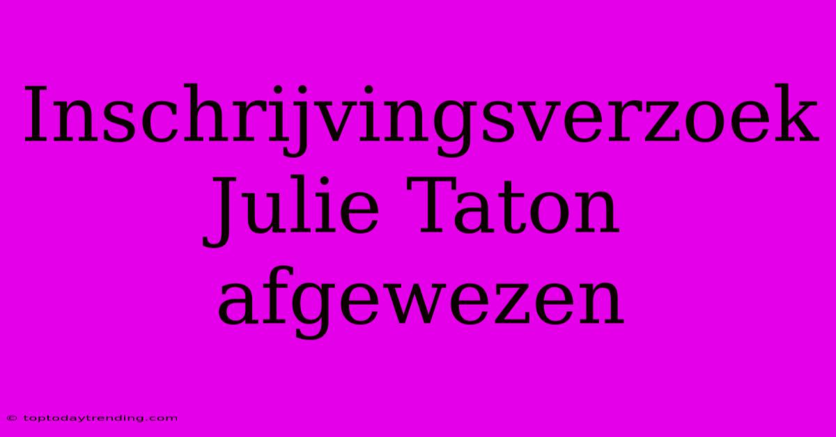 Inschrijvingsverzoek Julie Taton Afgewezen