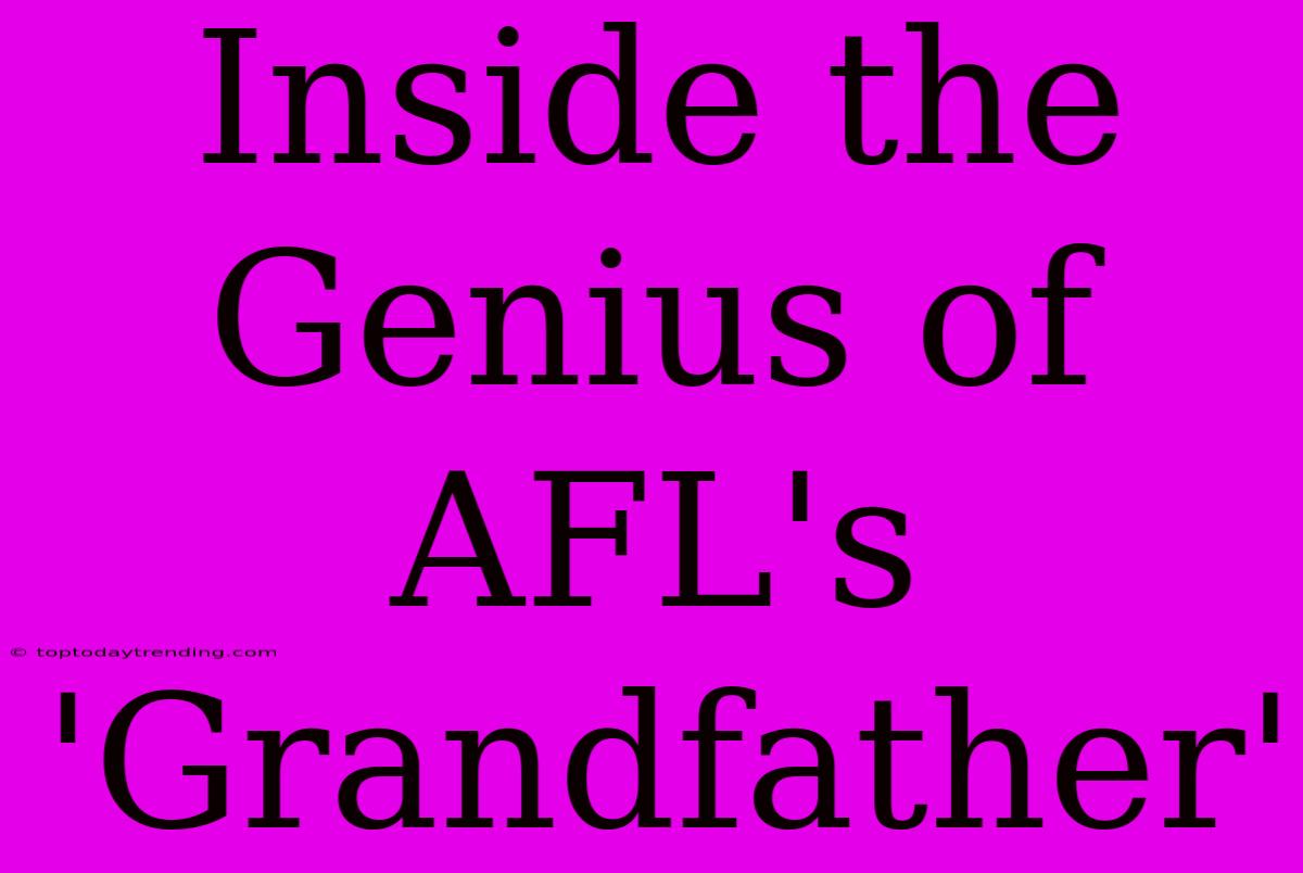 Inside The Genius Of AFL's 'Grandfather'