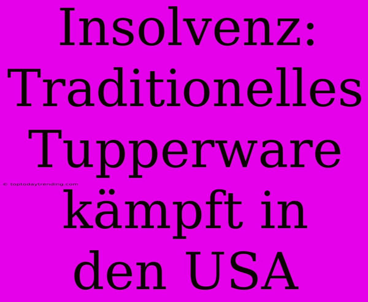 Insolvenz: Traditionelles Tupperware Kämpft In Den USA