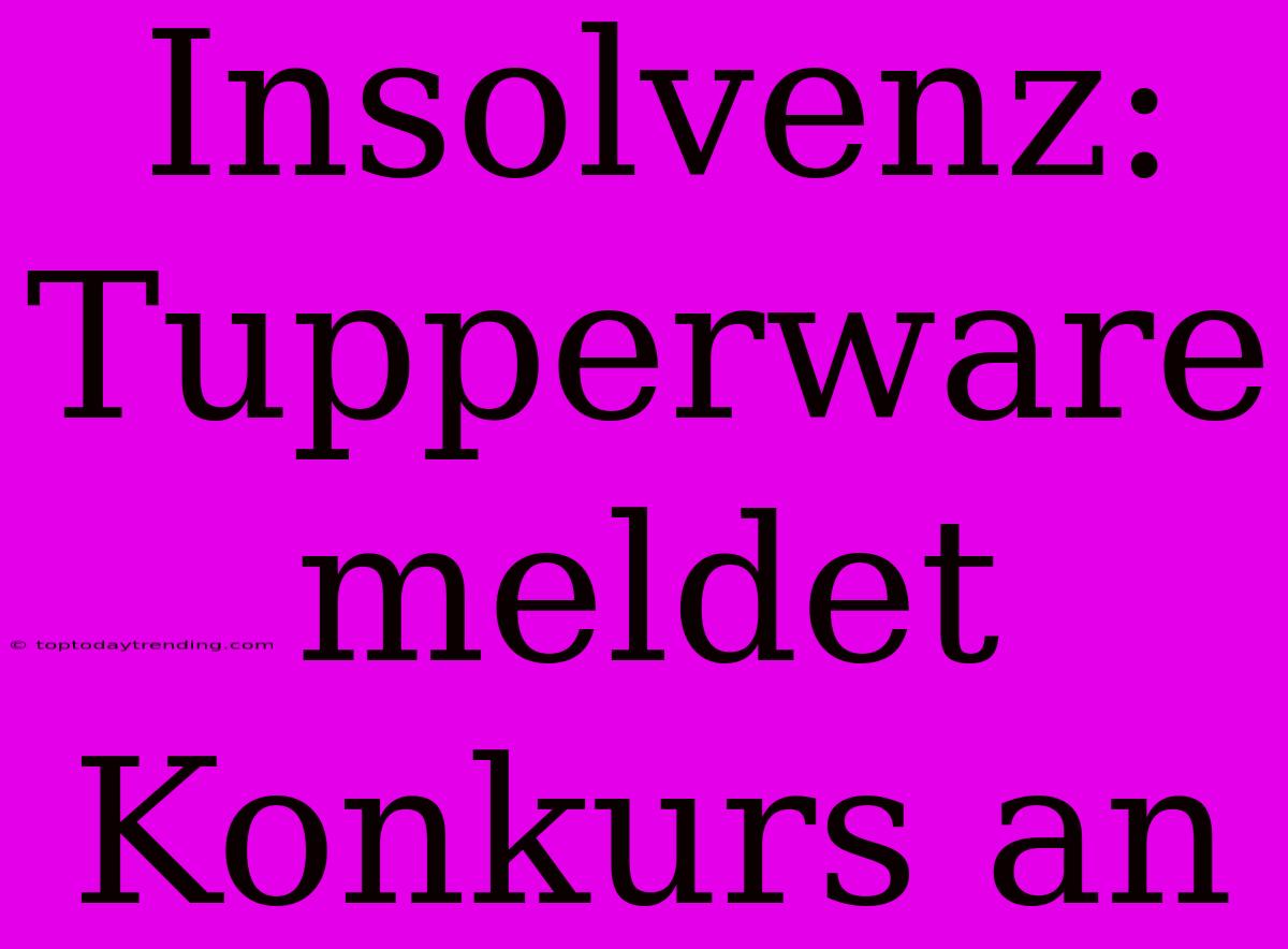 Insolvenz: Tupperware Meldet Konkurs An