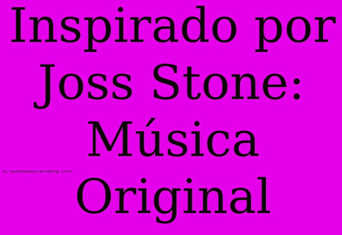 Inspirado Por Joss Stone: Música Original