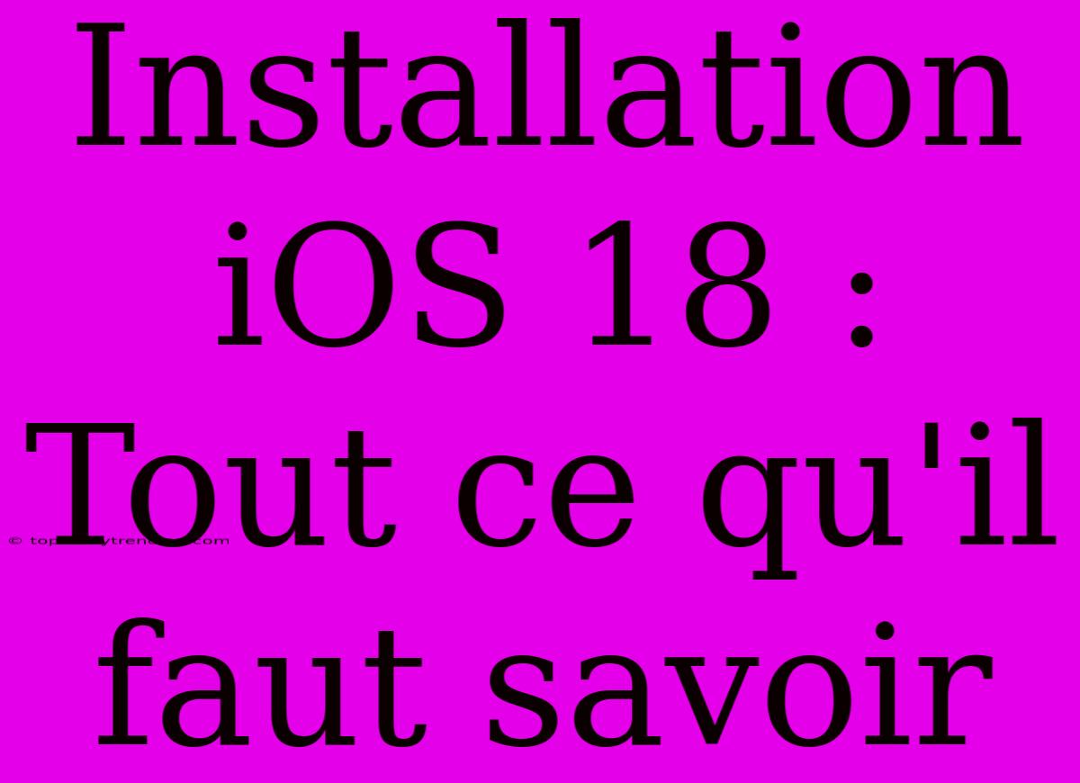 Installation IOS 18 : Tout Ce Qu'il Faut Savoir