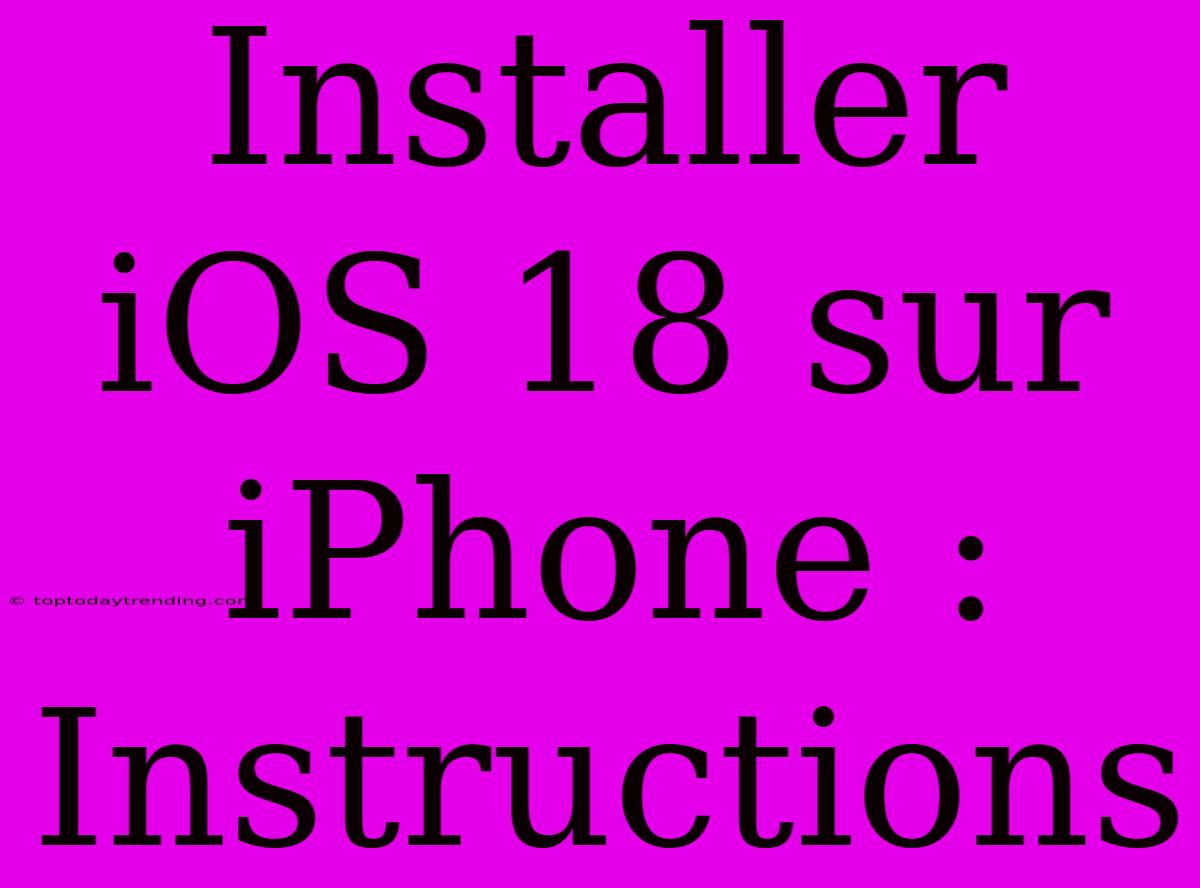 Installer IOS 18 Sur IPhone : Instructions