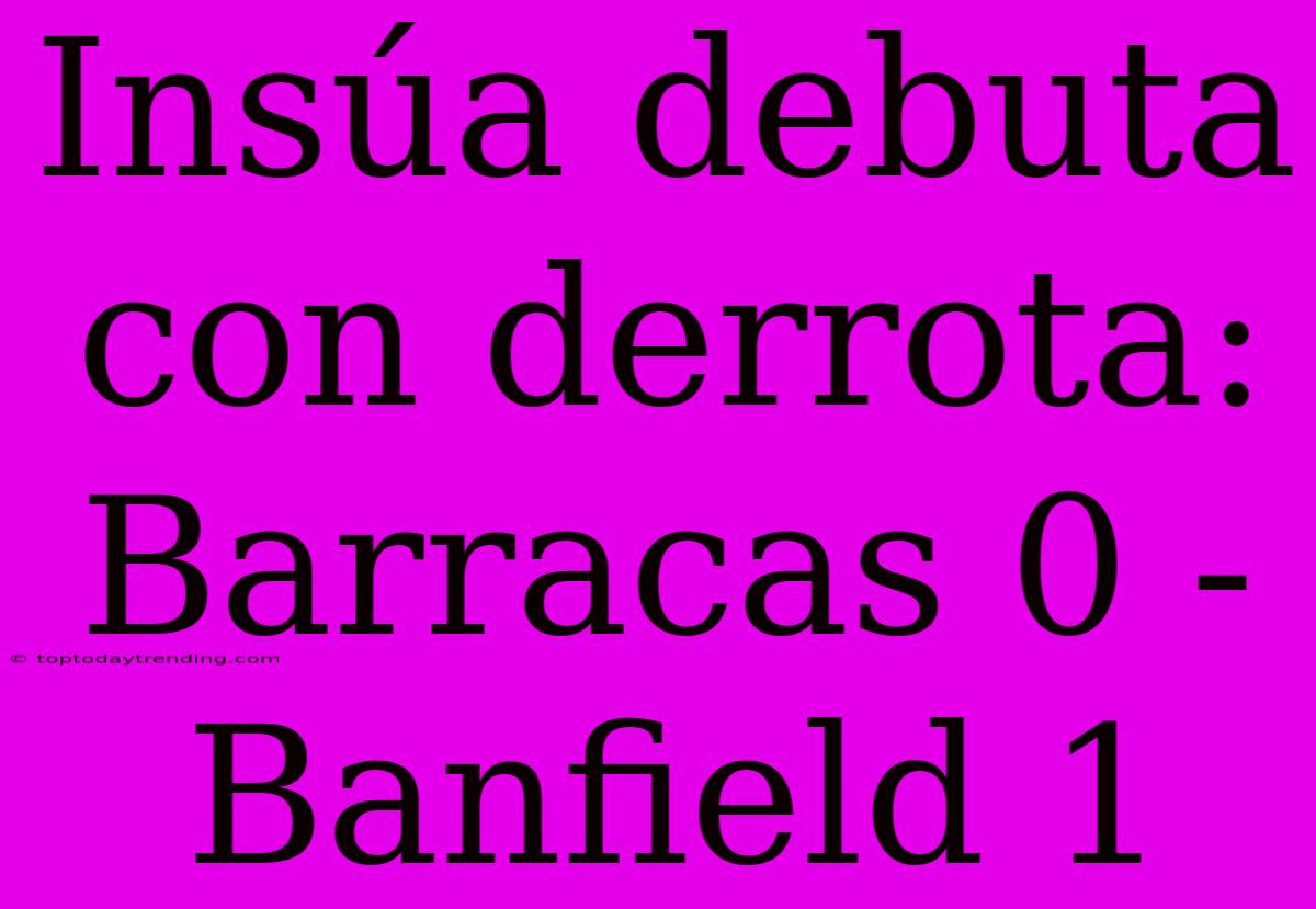 Insúa Debuta Con Derrota: Barracas 0 - Banfield 1