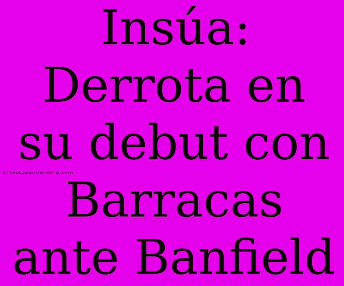 Insúa: Derrota En Su Debut Con Barracas Ante Banfield