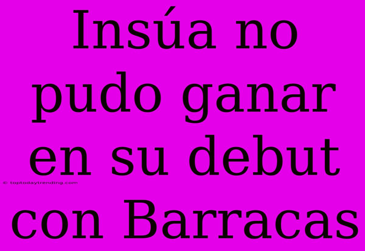 Insúa No Pudo Ganar En Su Debut Con Barracas