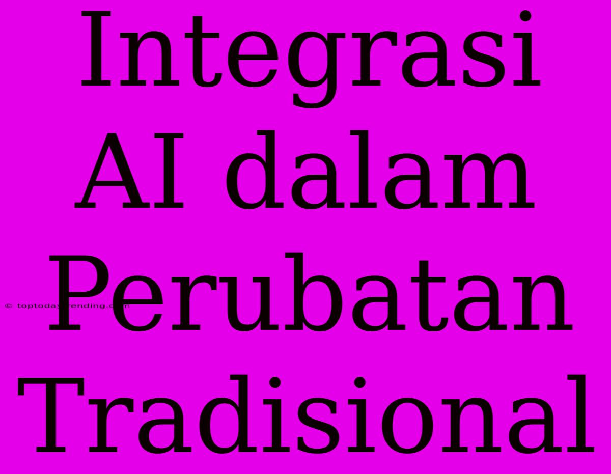 Integrasi AI Dalam Perubatan Tradisional