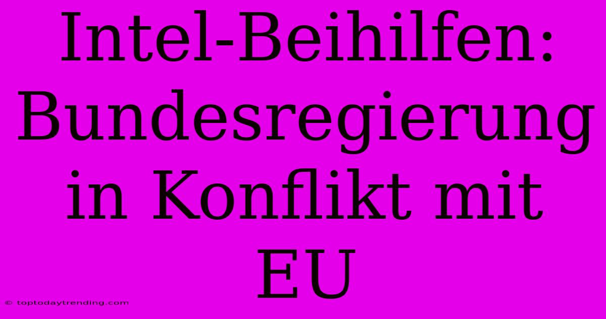 Intel-Beihilfen: Bundesregierung In Konflikt Mit EU