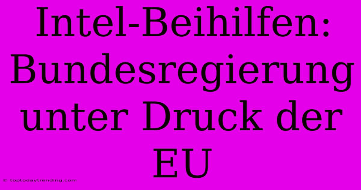 Intel-Beihilfen: Bundesregierung Unter Druck Der EU