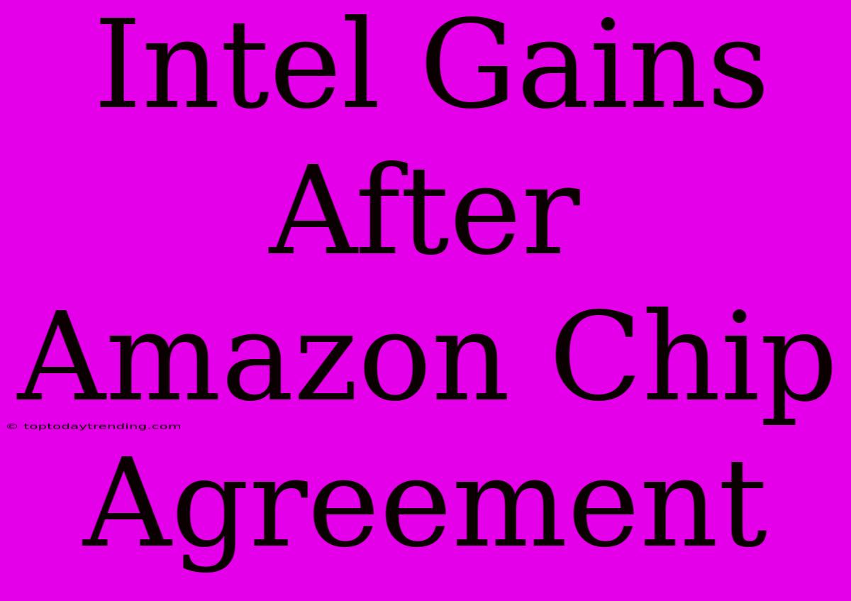 Intel Gains After Amazon Chip Agreement